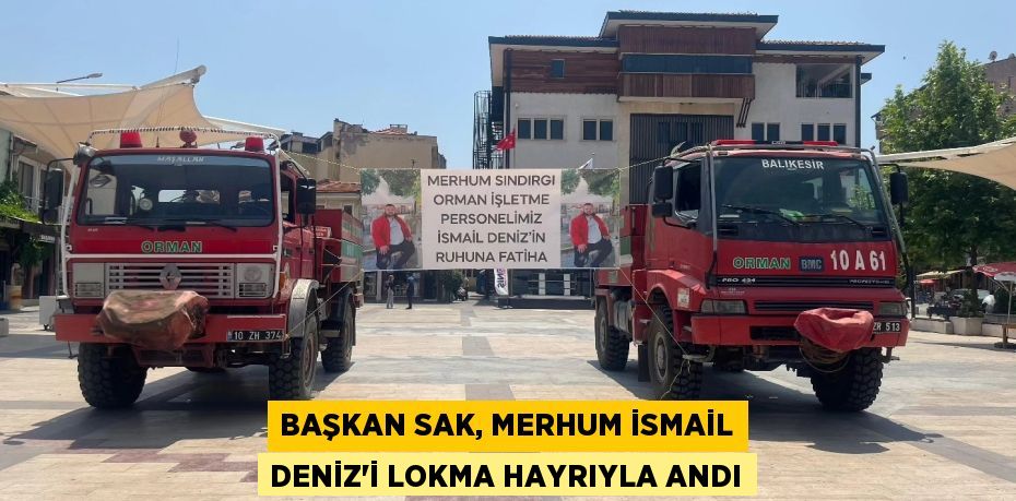 Başkan Sak, Merhum İsmail Deniz'i Lokma Hayrıyla Andı