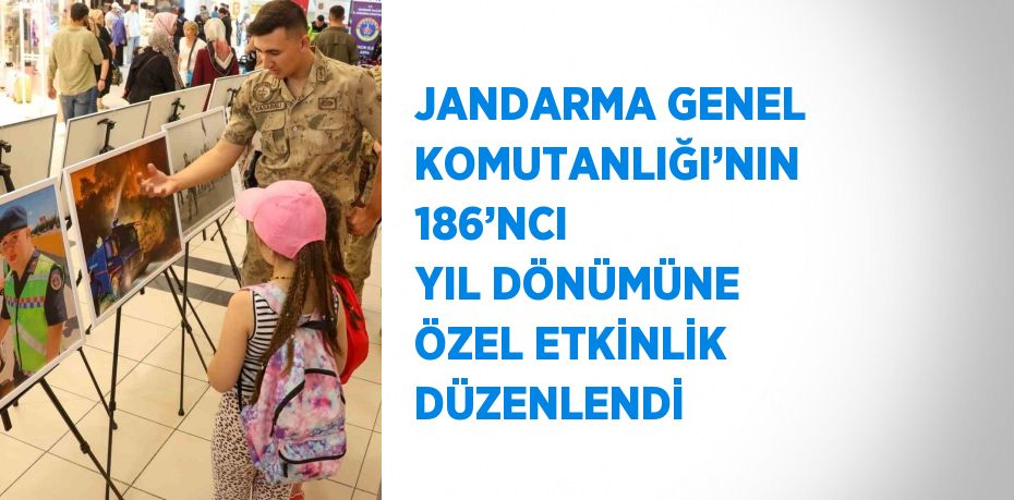 JANDARMA GENEL KOMUTANLIĞI’NIN 186’NCI YIL DÖNÜMÜNE ÖZEL ETKİNLİK DÜZENLENDİ