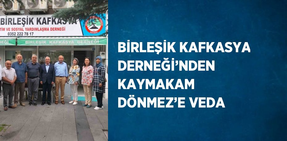 BİRLEŞİK KAFKASYA DERNEĞİ’NDEN KAYMAKAM DÖNMEZ’E VEDA