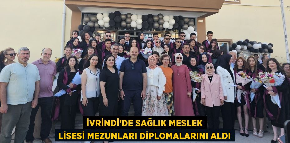 İvrindi’de Sağlık Meslek Lisesi Mezunları Diplomalarını Aldı