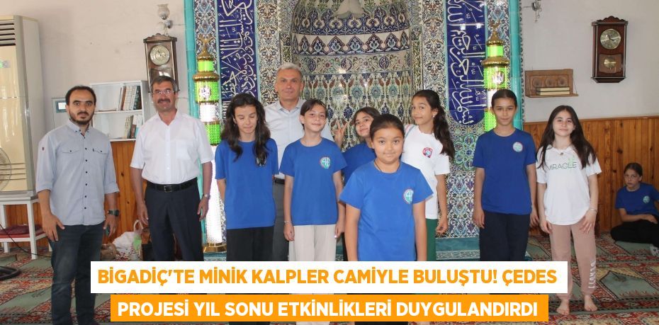 Bigadiç'te Minik Kalpler Camiyle Buluştu! ÇEDES Projesi Yıl Sonu Etkinlikleri Duygulandırdı