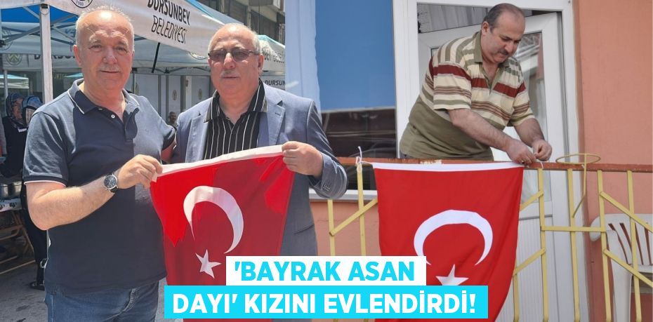 'Bayrak Asan Dayı' Kızını Evlendirdi!