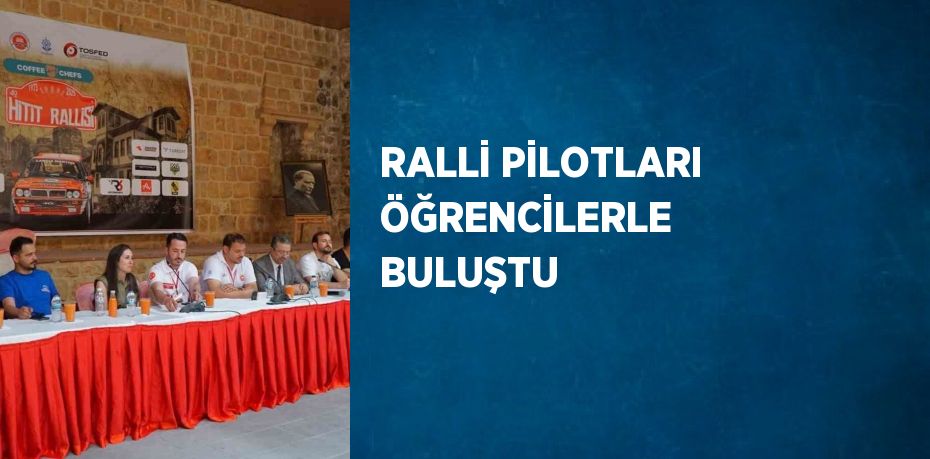 RALLİ PİLOTLARI ÖĞRENCİLERLE BULUŞTU