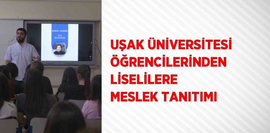UŞAK ÜNİVERSİTESİ ÖĞRENCİLERİNDEN LİSELİLERE MESLEK TANITIMI