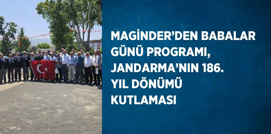 MAGİNDER’DEN BABALAR GÜNÜ PROGRAMI, JANDARMA’NIN 186. YIL DÖNÜMÜ KUTLAMASI