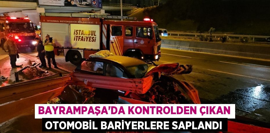 BAYRAMPAŞA’DA KONTROLDEN ÇIKAN OTOMOBİL BARİYERLERE SAPLANDI