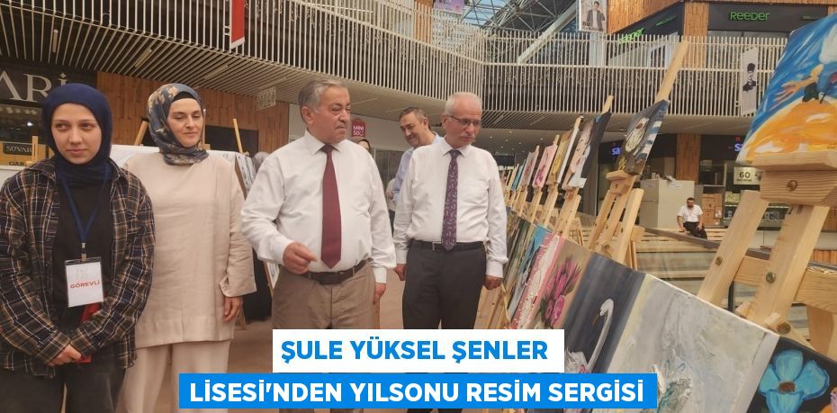 Şule Yüksel Şenler Lisesi’nden Yılsonu Resim Sergisi