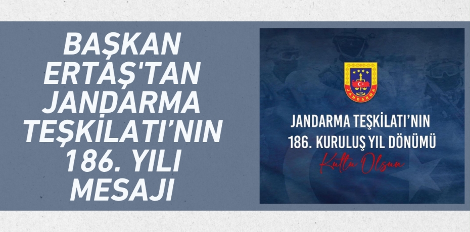 Başkan Ertaş'tan Jandarma Teşkilatı’nın 186. Yılı Mesajı