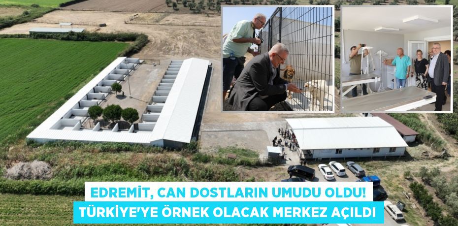 Edremit, Can Dostların Umudu Oldu! Türkiye'ye Örnek Olacak Merkez Açıldı