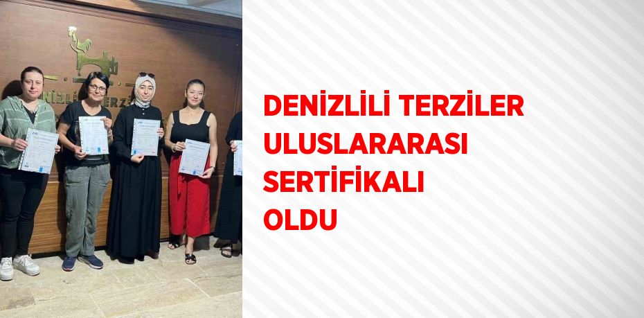 DENİZLİLİ TERZİLER ULUSLARARASI SERTİFİKALI OLDU