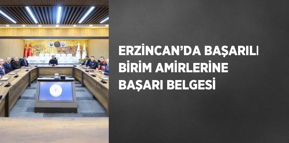 ERZİNCAN’DA BAŞARILI BİRİM AMİRLERİNE BAŞARI BELGESİ