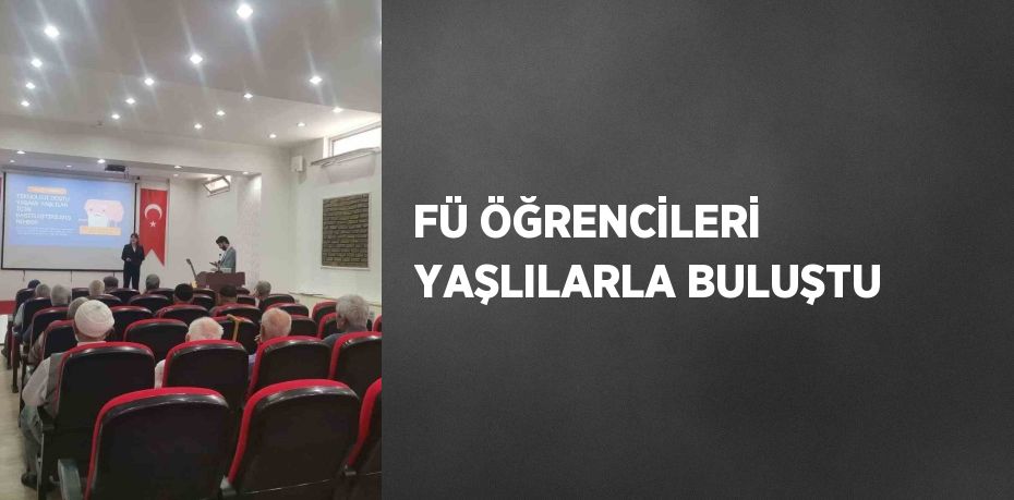 FÜ ÖĞRENCİLERİ YAŞLILARLA BULUŞTU