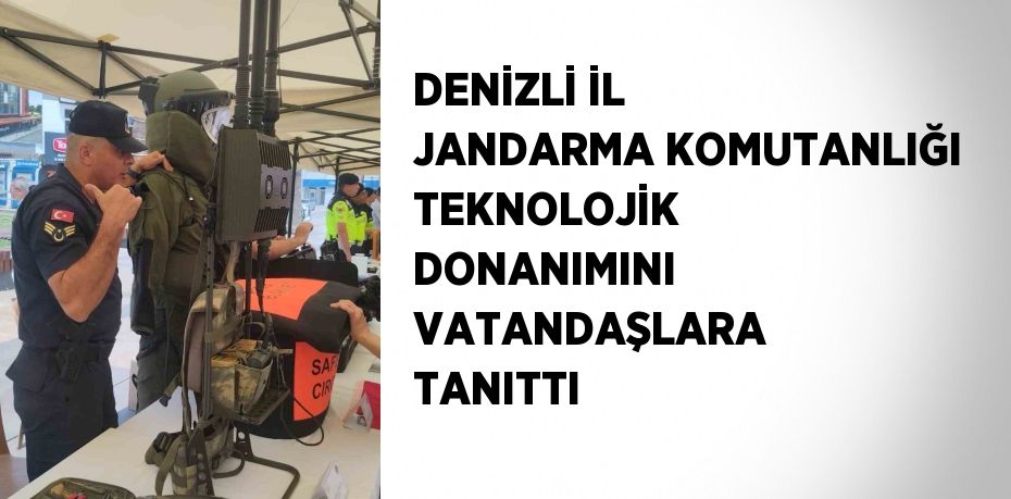 DENİZLİ İL JANDARMA KOMUTANLIĞI TEKNOLOJİK DONANIMINI VATANDAŞLARA TANITTI