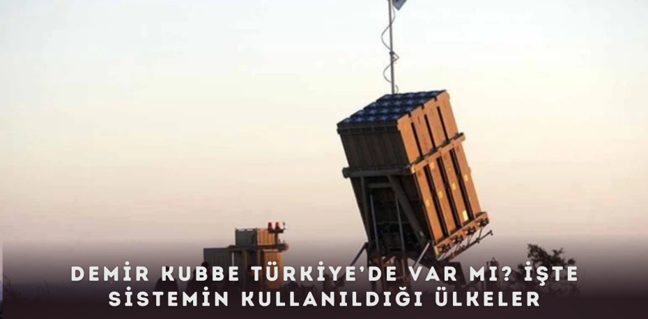 DEMİR KUBBE TÜRKİYE’DE VAR MI? İŞTE SİSTEMİN KULLANILDIĞI ÜLKELER
