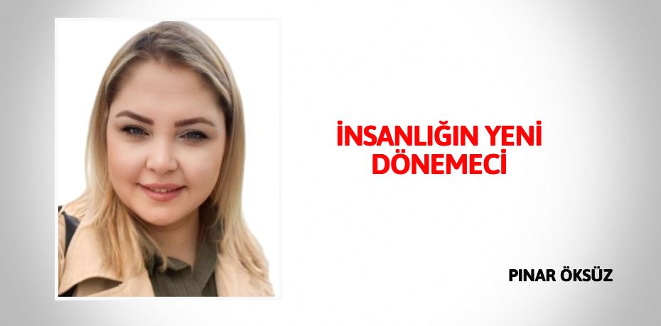 İNSANLIĞIN YENİ DÖNEMECİ