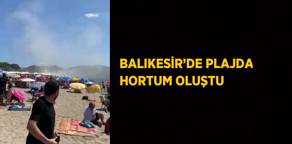 BALIKESİR’DE PLAJDA HORTUM OLUŞTU