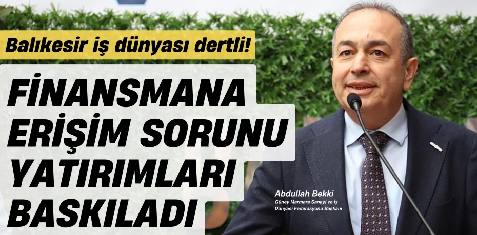 FİNANSMANA ERİŞİM SORUNU  YATIRIMLARI BASKILADI
