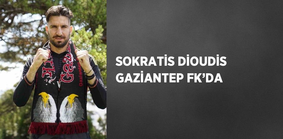 SOKRATİS DİOUDİS GAZİANTEP FK’DA