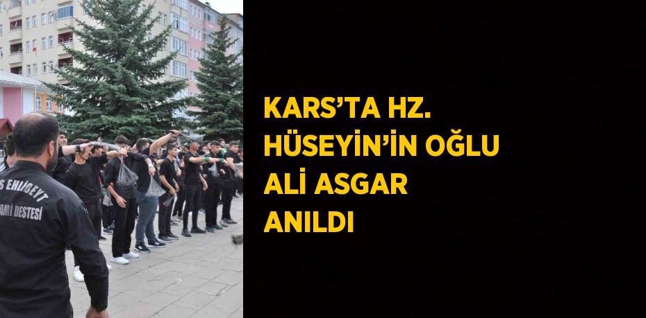 KARS’TA HZ. HÜSEYİN’İN OĞLU ALİ ASGAR ANILDI