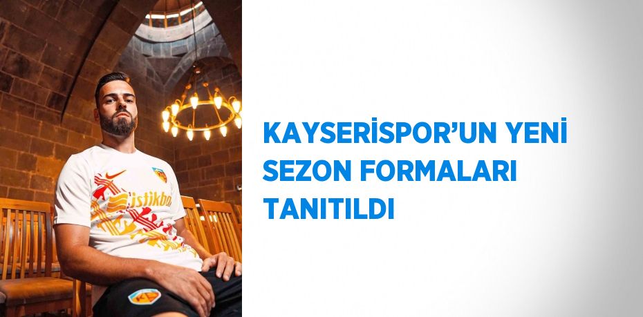 KAYSERİSPOR’UN YENİ SEZON FORMALARI TANITILDI