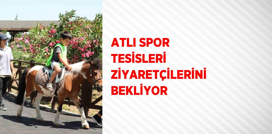 ATLI SPOR TESİSLERİ ZİYARETÇİLERİNİ BEKLİYOR