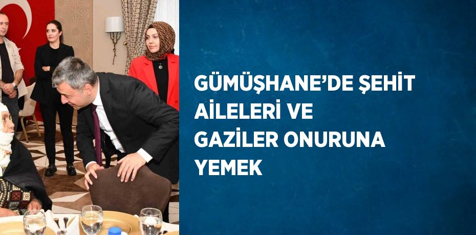 GÜMÜŞHANE’DE ŞEHİT AİLELERİ VE GAZİLER ONURUNA YEMEK