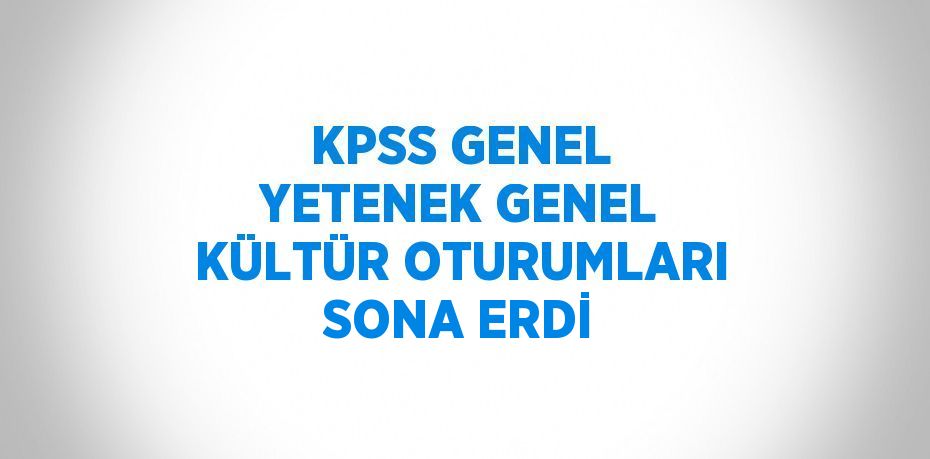 KPSS GENEL YETENEK GENEL KÜLTÜR OTURUMLARI SONA ERDİ