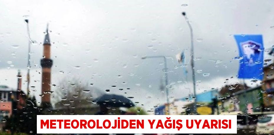 METEOROLOJİDEN YAĞIŞ UYARISI