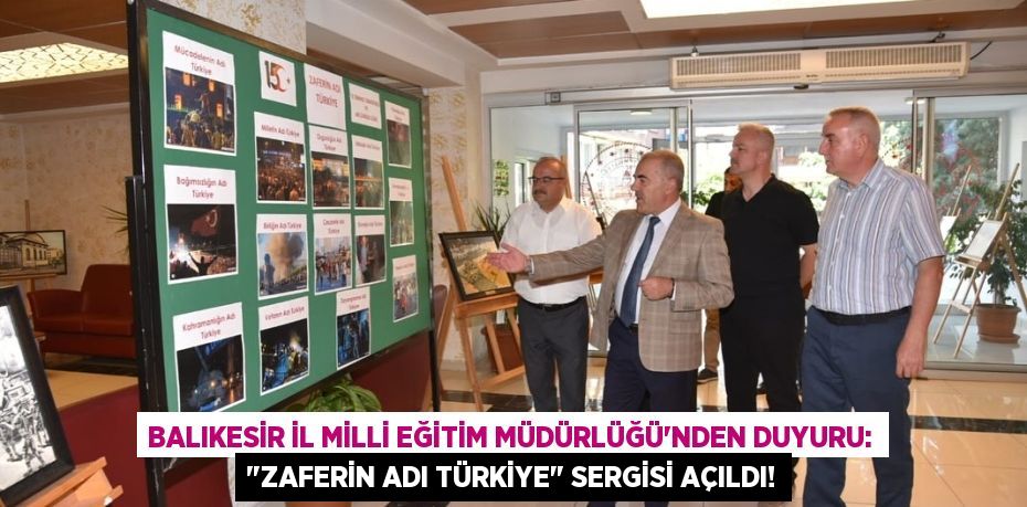 Balıkesir İl Milli Eğitim Müdürlüğü'nden Duyuru: "Zaferin Adı Türkiye" Sergisi Açıldı!