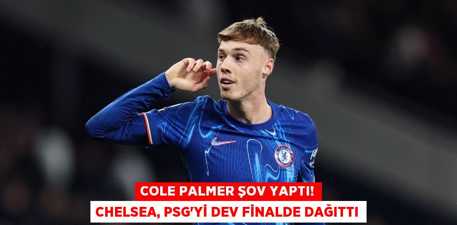 Cole Palmer Şov Yaptı! Chelsea, PSG'yi Dev Finalde Dağıttı