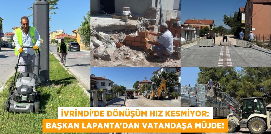 İvrindi'de Dönüşüm Hız Kesmiyor: Başkan Lapanta'dan Vatandaşa Müjde!