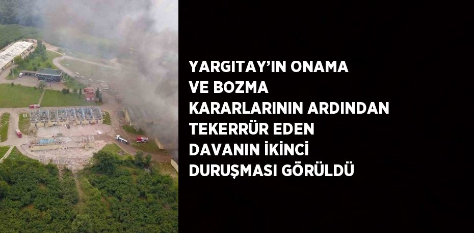 YARGITAY’IN ONAMA VE BOZMA KARARLARININ ARDINDAN TEKERRÜR EDEN DAVANIN İKİNCİ DURUŞMASI GÖRÜLDÜ