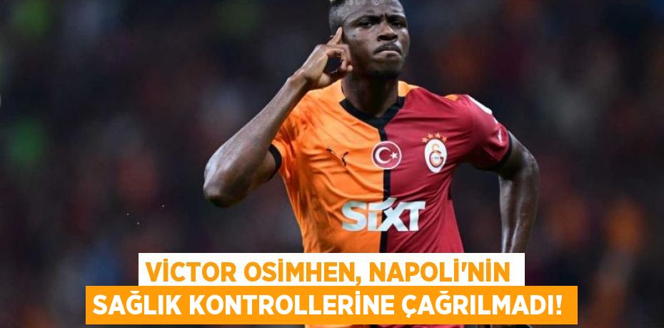 Victor Osimhen, Napoli'nin Sağlık Kontrollerine Çağrılmadı!
