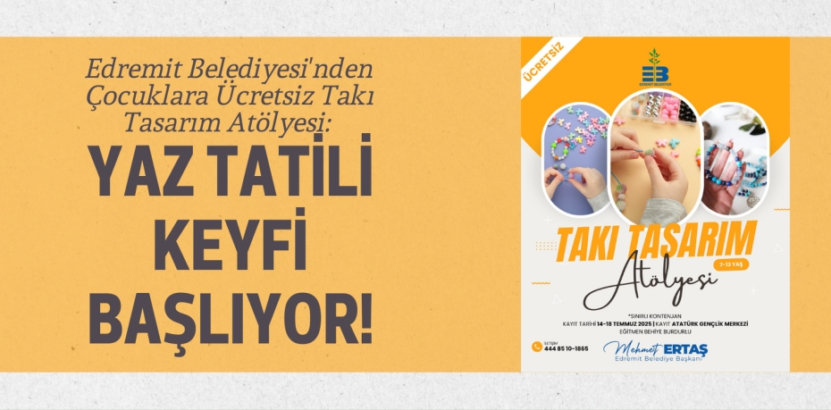 Edremit Belediyesi'nden Çocuklara Ücretsiz Takı Tasarım Atölyesi: Yaz Tatili Keyfi Başlıyor!