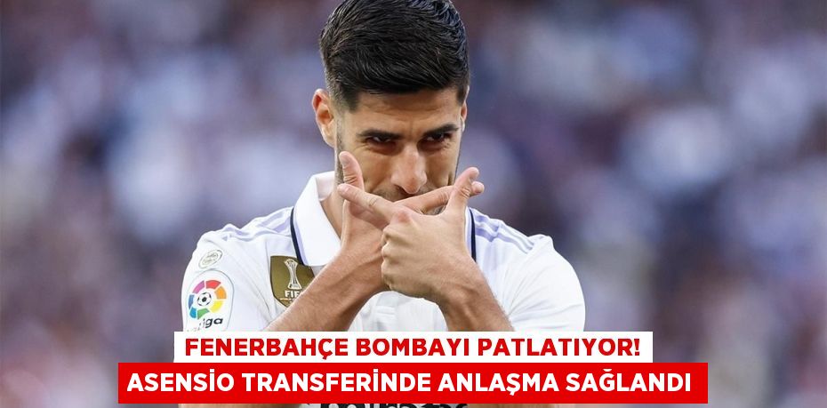 Fenerbahçe Bombayı Patlatıyor! Asensio Transferinde Anlaşma Sağlandı