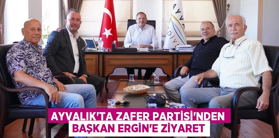 Ayvalık’ta Zafer Partisi’nden Başkan Ergin’e Ziyaret