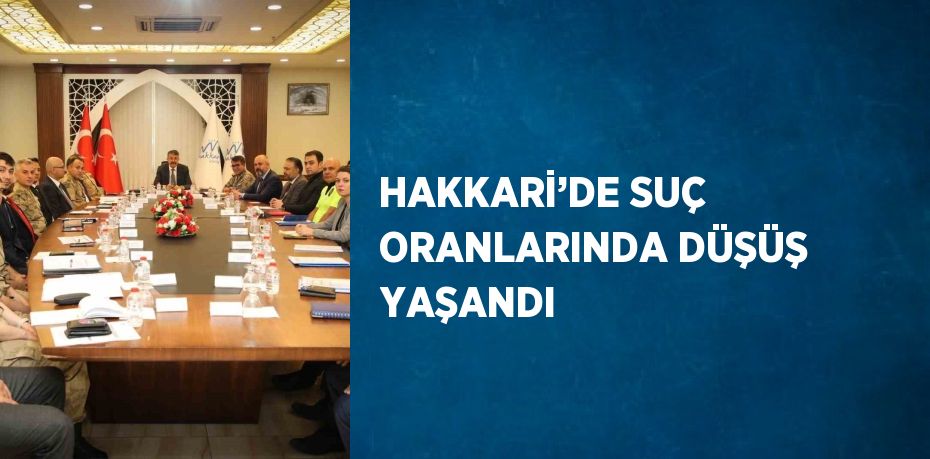 HAKKARİ’DE SUÇ ORANLARINDA DÜŞÜŞ YAŞANDI