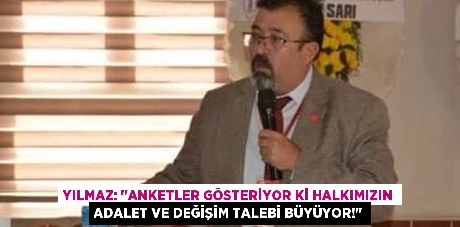 Yılmaz: "Anketler Gösteriyor ki Halkımızın Adalet ve Değişim Talebi Büyüyor!"