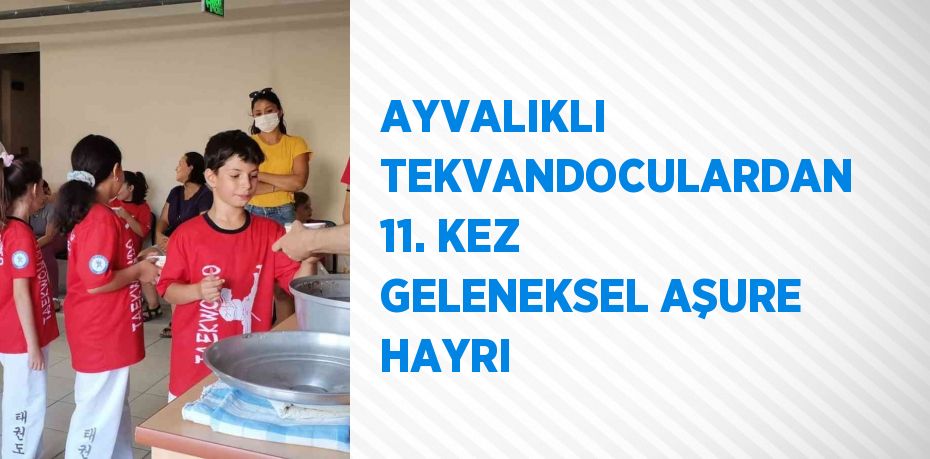 AYVALIKLI TEKVANDOCULARDAN 11. KEZ GELENEKSEL AŞURE HAYRI