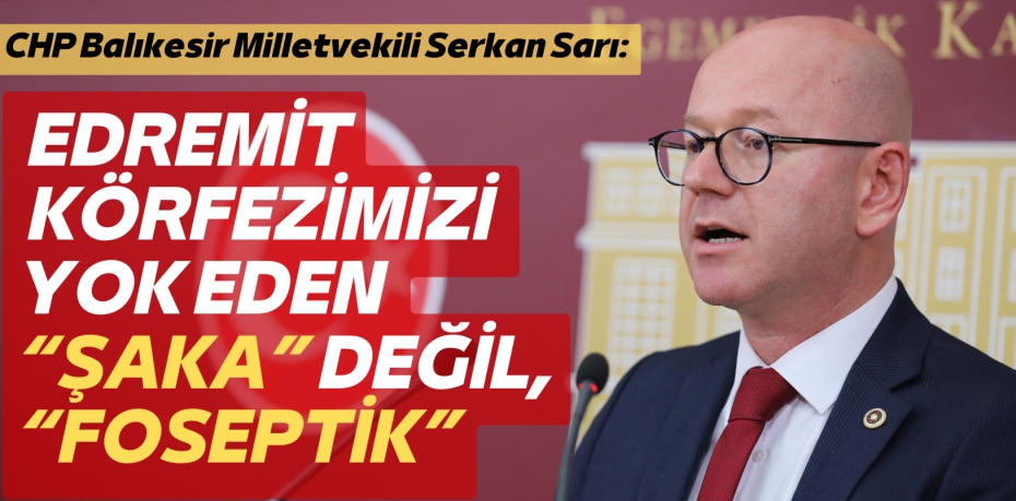 EDREMİT KÖRFEZİMİZİ YOK EDEN “ŞAKA” DEĞİL,  “FOSEPTİK”