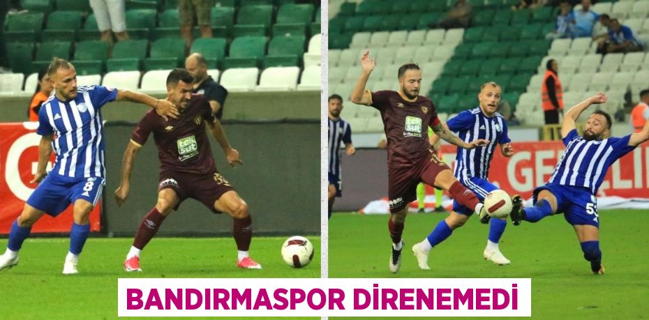 BANDIRMASPOR DİRENEMEDİ