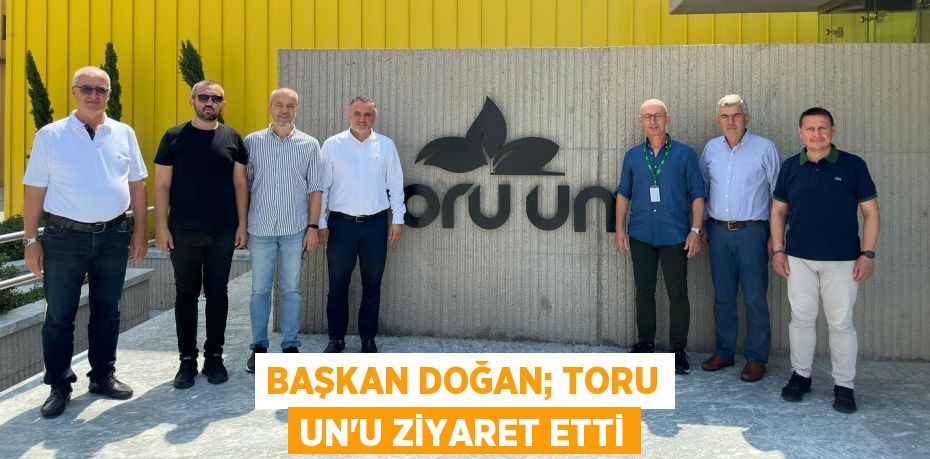 BAŞKAN DOĞAN; TORU UN’U ZİYARET ETTİ