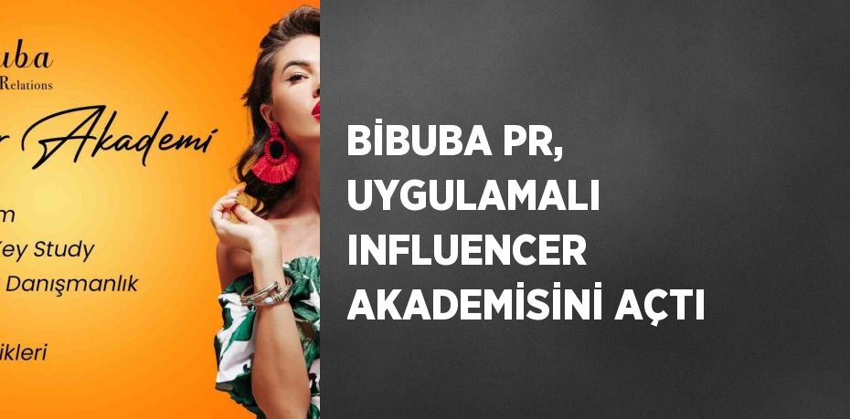 BİBUBA PR, UYGULAMALI INFLUENCER AKADEMİSİNİ AÇTI