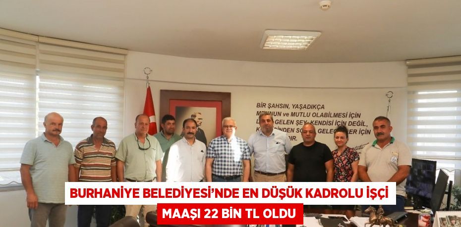 BURHANİYE BELEDİYESİ’NDE EN DÜŞÜK KADROLU İŞÇİ MAAŞI 22 BİN TL OLDU