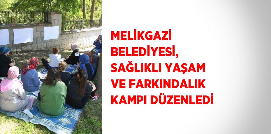 MELİKGAZİ BELEDİYESİ, SAĞLIKLI YAŞAM VE FARKINDALIK KAMPI DÜZENLEDİ