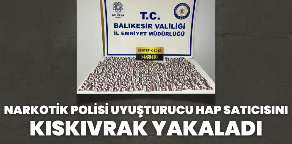 NARKOTİK POLİSİ UYUŞTURUCU HAP SATICISINI KISKIVRAK YAKALADI