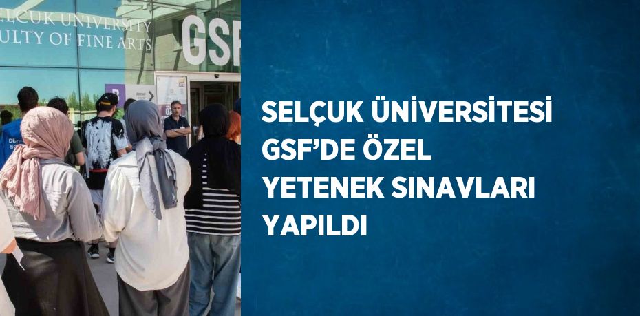 SELÇUK ÜNİVERSİTESİ GSF’DE ÖZEL YETENEK SINAVLARI YAPILDI