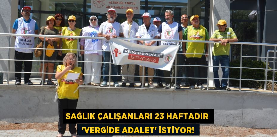 Sağlık çalışanları 23 Haftadır  ‘VERGİDE ADALET’ istiyor!