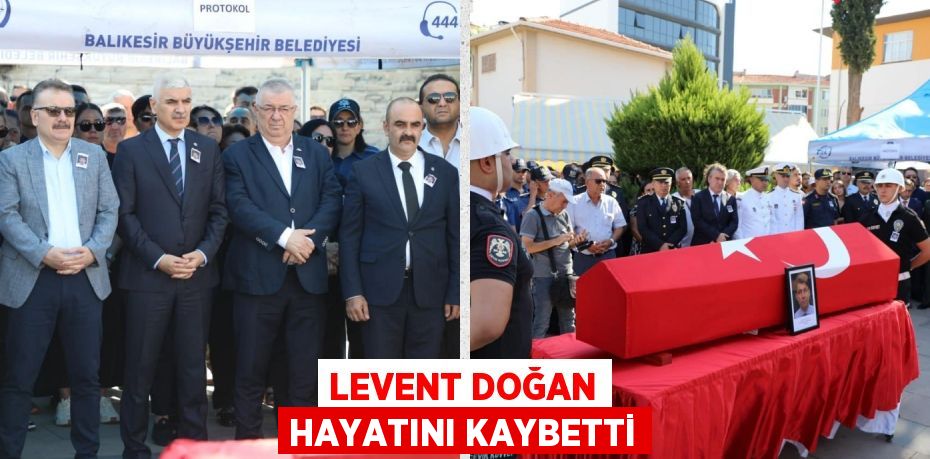 LEVENT DOĞAN HAYATINI KAYBETTİ