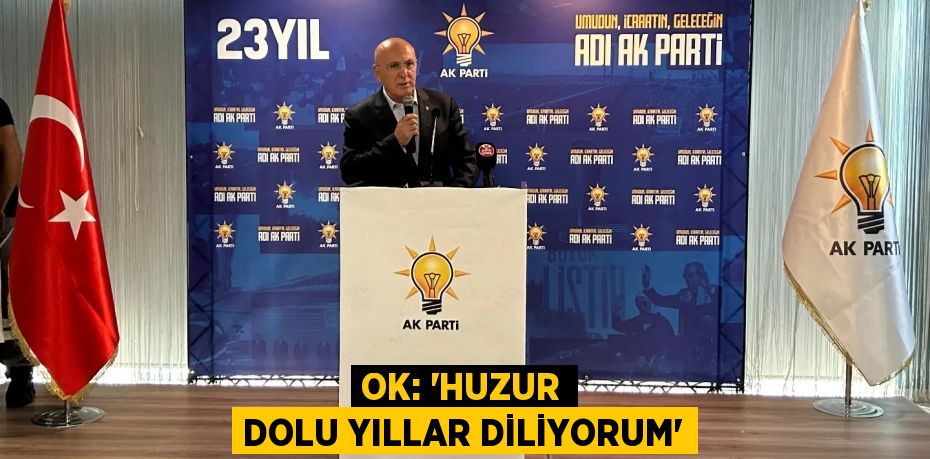 OK: “HUZUR DOLU YILLAR DİLİYORUM”